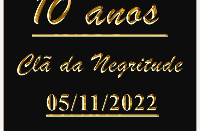 10 ANOS DO CLÃ DA NEGRITUDE